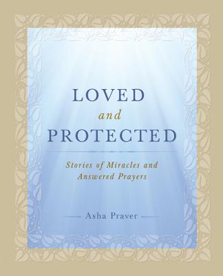 Love and Protected: Stories of Miracles and Answered Prayers - Praver, Asha