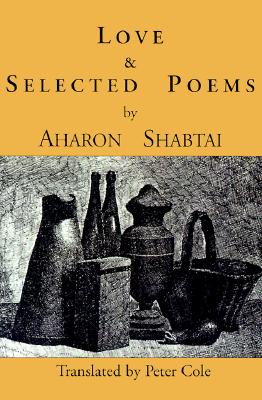 Love and Selected Poems - Shabtai, Aharon, and Cole, Peter (Translated by)