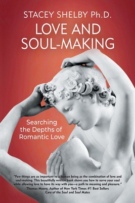 Love and Soul-Making: Searching the Depths of Romantic Love - Shelby, Stacey