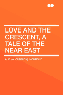 Love and the Crescent, a Tale of the Near East