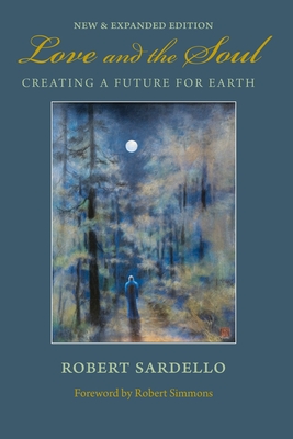 Love and the Soul: Creating a Future for Earth - Sardello, Robert, and Simmons, Robert (Foreword by)