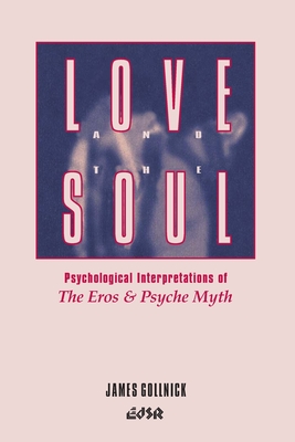 Love and the Soul: Psychological Interpretations of the Eros and Psyche Myth - Gollnick, James