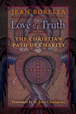 Love and Truth: The Christian Path of Charity - Borella, Jean, and Champoux, G John (Translated by)