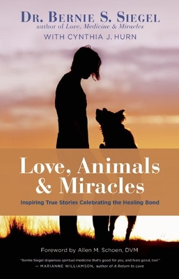 Love, Animals, and Miracles: Inspiring True Stories Celebrating the Healing Bond - Siegel, Bernie S, Dr., and Hurn, Cynthia J, and Schoen, Allen M, DVM, MS, D V M (Foreword by)