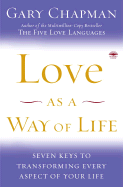 Love as a Way of Life: Seven Keys to Transforming Every Aspect of Your Life - Chapman, Gary