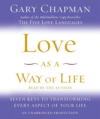 Love as a Way of Life: Seven Keys to Transforming Every Aspect of Your Life - Chapman, Gary (Read by)
