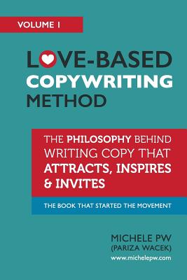 Love-Based Copywriting Method: The Philosophy Behind Writing Copy that Attracts, Inspires and Invites - Pw (Pariza Wacek), Michele