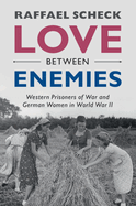 Love Between Enemies: Western Prisoners of War and German Women in World War II