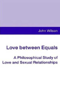 Love Between Equals: A Philosophical Study of Love and Sexual Relationships