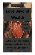 Love Beyond Wealth: A Story beyond Riches: Navigating the Depths of Love and Connection