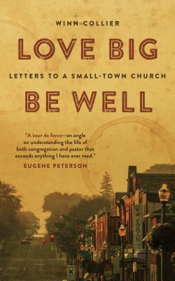 Love Big, Be Well: Letters to a Small-Town Church - Collier, Winn