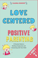 Love Centered Positive Parenting [4 in 1]: A Practical Guide to Building Cooperation and Connecting with Your Child