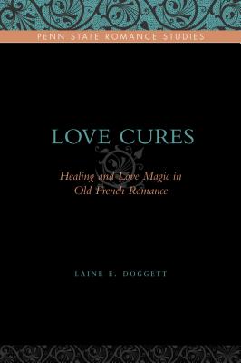 Love Cures: Healing and Love Magic in Old French Romance - Doggett, Laine E