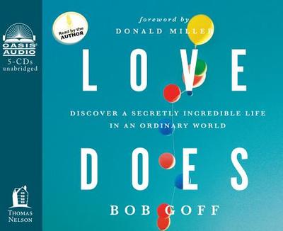 Love Does: Discover a Secretly Incredible Life in an Ordinary World - Goff, Bob (Read by), and Miller, Donald (Foreword by)