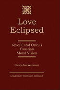 Love Eclipsed: Joyce Carol Oates's Faustian Moral Vision