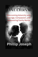 Love Eternal: Overcoming Adversity with Courage, Compassion, and Unwavering Family Bonds