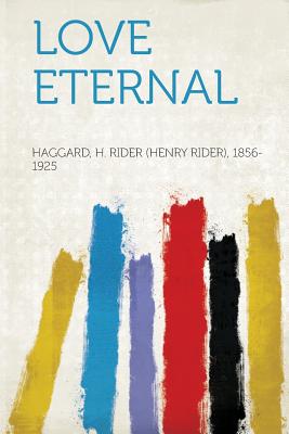 Love Eternal - 1856-1925, Haggard H Rider