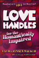 Love Handles for the Romantically Impaired: Hanging on to Love for Dear Life! - Walker, Laura Jensen, B.A.