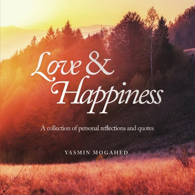 Love & Happiness: A collection of personal reflections and quotes - Mogahed, Yasmin