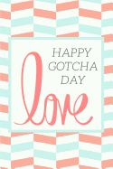 Love Happy Gotcha Day: Pretty Adoption Celebration College Rule Blank Lined Notebook Journal