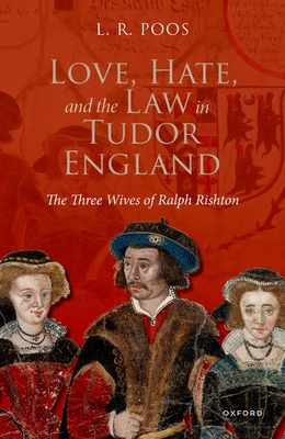 Love, Hate, and the Law in Tudor England: The Three Wives of Ralph Rishton - Poos, L.R.