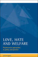 Love, Hate and Welfare: Psychosocial Approaches to Policy and Practice