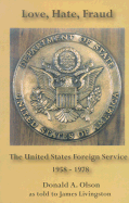 Love, Hate, Fraud: The U.S. Foreign Service June 1958 to August 31, 1978