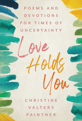 Love Holds You: Poems and Devotions for Times of Uncertainty - Paintner, Christine Valters
