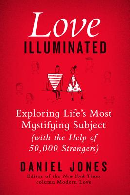 Love Illuminated: Exploring Life's Most Mystifying Subject (with the Help of 50,000 Strangers) - Jones, Daniel