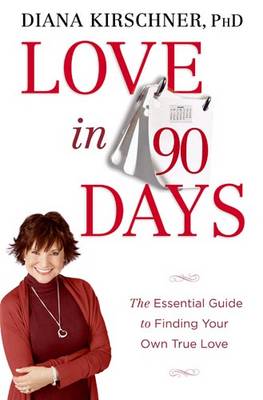 Love in 90 Days: The Essential Guide to Finding Your Own True Love - Kirschner, Diana