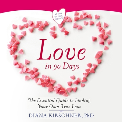 Love in 90 Days:: The Essential Guide to Finding Your Own True Love - Kirschner, Diana (Read by)