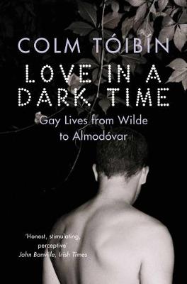 Love in a Dark Time: Gay Lives from Wilde to Almodovar - Tibn, Colm