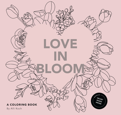 Love in Bloom: An Adult Coloring Book Featuring Romantic Floral Patterns and Frameable Wall Art - Koch, Alli, and Paige Tate & Co (Producer)