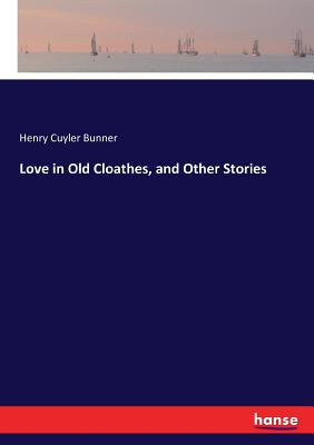 Love in Old Cloathes, and Other Stories - Bunner, Henry Cuyler