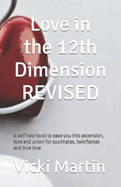 Love in the 12th Dimension: A self help book to ease you into ascension, love and union for soulmates, twinflames and true love