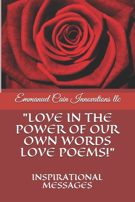 Love in the Power of Our Own Words Love Poems!: Inspirational Messages - Holland, Marcus, and Cain, Tabatha D, and LLC, Emmanuel Cain Innovatio