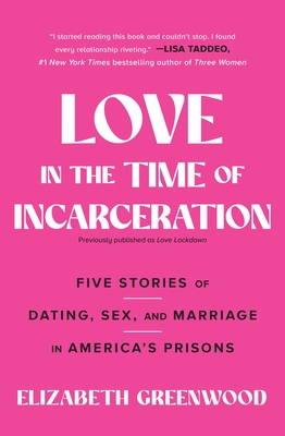 Love in the Time of Incarceration: Five Stories of Dating, Sex, and Marriage in America's Prisons - Greenwood, Elizabeth