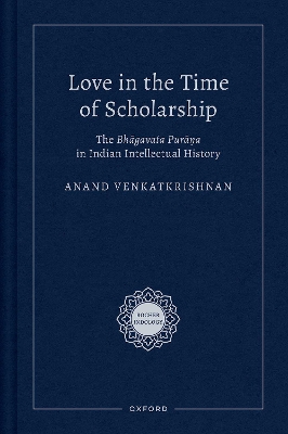 Love in the Time of Scholarship: The Bhagavata Purana in Indian Intellectual History - Venkatkrishnan, Anand