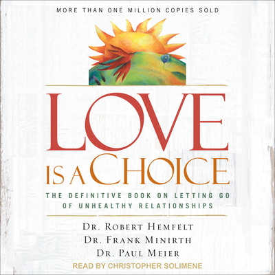 Love Is a Choice: The Definitive Book on Letting Go of Unhealthy Relationships - Hemfelt, Robert, Dr., and Minirth, Frank, Dr., MD, and Meier, Paul, Dr., MD