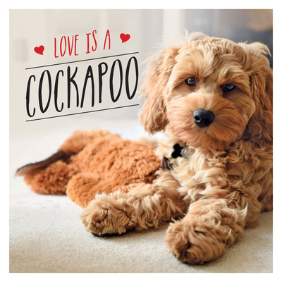 Love Is a Cockapoo: A Dog-Tastic Celebration of the World's Cutest Breed - Ellis, Charlie