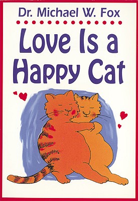 Love Is a Happy Cat - Fox, Michael W, Dr., PhD, Dsc, and Reice, Sylvie