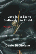 Love Is a Stone Endlessly in Flight: Poems