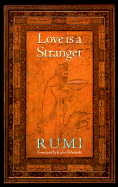 Love Is a Stranger: Selected Lyric Poetry of Jelaluddin Rumi - Jalal al-Din Rumi, Maulana, and Rumi, Jalalu'l-Din, and Jalaal