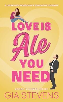 Love Is Ale You Need: A Surprise Pregnancy Romantic Comedy - Stevens, Gia