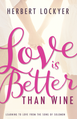Love Is Better Than Wine: Learning to Love from the Song of Solomon - Lockyer, Herbert