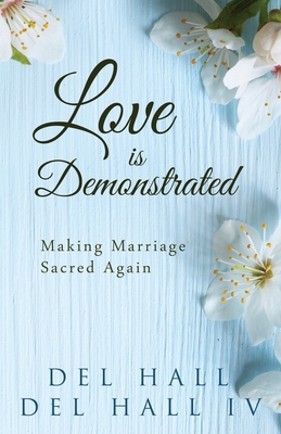 Love is Demonstrated - Making Marriage Sacred Again - Hall, Del