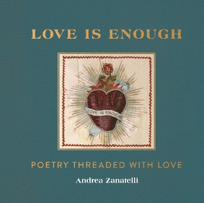 Love is Enough: Poetry Threaded with Love (with a Foreword by Florence Welch) - Zanatelli, Andrea