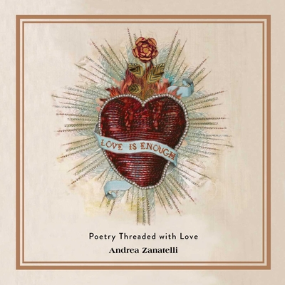 Love Is Enough: Poetry Threaded with Love - Zanatelli, Andrea
