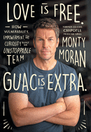 Love Is Free. Guac Is Extra.: How Vulnerability, Empowerment, and Curiosity Built an Unstoppable Team
