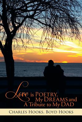 Love Is Poetry, My Dreams and a Tribute to My Dad - Hooks, Charles, and Hooks, Boyd